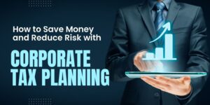 How to Save Money and Reduce Risk with Corporate Tax Planning