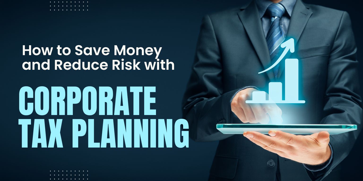 You are currently viewing How to Save Money and Reduce Risk with Corporate Tax Planning