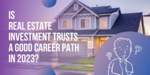 Is Real Estate Investment Trusts a Good Career Path in 2023?